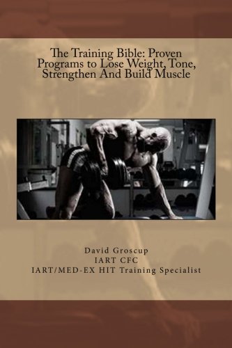 The Training Bible: Proven Programs to Lose Weight Tone, Strengthen And Build Muscle