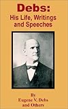 Debs: His Life, Writings and Speeches