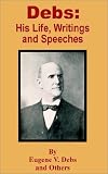 Debs: His Life, Writings and Speeches