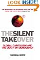 The Silent Takeover: Global Capitalism and the Death of Democracy