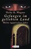 Gefangen im geliebten Land: Meine �gyptischen Jahre