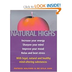 Natural Highs: Increase Your Energy, Sharpen Your Mind, Improve Your Mood, Relax and Beat Stress with Legal, Natural and Healthy Mind-altering Substances