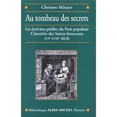 Au tombeau des secrets : Les Ecrivains publics du Paris populaire, cimeti�re des Saints-Innocents XVIe-XVIIIe si�cle