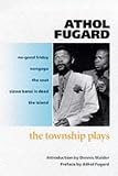 The Township Plays: "No-good Friday", "Nongogo", "The Coat", "Sizwe Bansi Is Dead", "The Island"