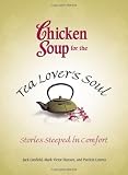 Chicken Soup for the Tea Lover's Soul: Stories Steeped in Comfort (Chicken Soup for the Soul)