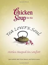 Chicken Soup for the Tea Lovers Soul: Stories Steeped in Comfort