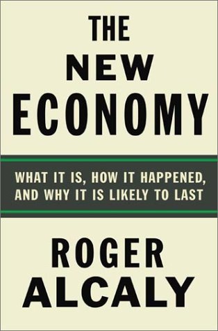 The New Economy: What It Is, How It Happened, and Why It Is Likely to Last, by Roger Alcaly The New Economy: What It Is, How It Happened, and Why It Is Likely to Last, by Roger Alcaly