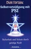 Selbstverteidigung mit PSI. Sicherheit und Schutz durch geistige Kraft - Dion Fortune