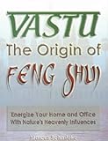 Vastu: The Origin of Feng Shui: The Origin of Feng Shui - Energize Your Office and Home with Nature's Heavenly Influences