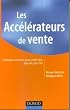 Les acc�l�rateurs de vente : Techniques et secrets pour vendre plus, plus vite, plus cher