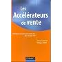 Les acc�l�rateurs de vente : Techniques et secrets pour vendre plus, plus vite, plus cher