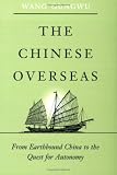 The Chinese Overseas: From Earthbound China to the Quest for Autonomy (The Edwin O. Reischauer Lectures)