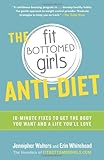 The Fit Bottomed Girls Anti-Diet: 10-Minute Fixes to Get the Body You Want and a Life You'll Love