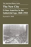 The New City: Urban America in the Industrial Age, 1860-1920 (American History Series)