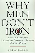 Why Men Don't Iron: The Fascinating and Unalterable Differences Between Men and Women