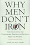 Why Men Don't Iron: The Fascinating and Unalterable Differences Between Men and Women