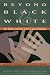 Beyond Black and White: Race, Ethnicity, and Gender in the U.S. South and Southwest (Walter Prescott Webb Memorial Lectures, 35) by  ISBN 1585443190