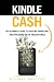 Kindle Cash - The Beginner's Guide to Creating, Marketing, And Publishing On The Amazon Kindle