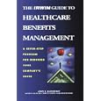 Irwin Guide to Healthcare Benefits Management: A Seven-Step Program for Reducing Your Company's Costs'