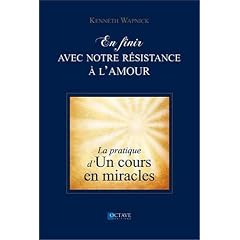 En finir avec notre r�sistance � l'amour - La pratique d'"un cours en miracles"