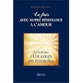 En finir avec notre r�sistance � l'amour - La pratique d'"un cours en miracles"