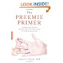 The Preemie Primer: A Complete Guide for Parents of Premature Babies--from Birth through the Toddler Years and Beyond