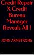 Credit Repair X Credit Bureau Manager Reveals All !: JOHN ARMSTRONG (English Edition)