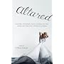 Altared: Bridezillas, Bewilderment, Big Love, Breakups, and What Women Really Think About Contemporary Weddings