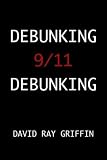 Debunking 9/11 Debunking: An Answer to Popular Mechanics and Other Defenders of the Official Conspiracy Theory