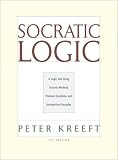 Socratic Logic: A Logic Text Using Socratic Method, Platonic Questions, and Aristotelian Principles