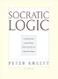 Socratic Logic: A Logic Text Using Socratic Method, Platonic Questions, and Aristotelian Principles