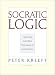 Socratic Logic: A Logic Text Using Socratic Method, Platonic Questions & Aristotelian Principles