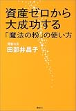 資産ゼロから大成功する「魔法の粉」の使い方/
