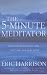 The 5 Minute Meditator: Quick Meditations to Calm Your Body and Your Mind