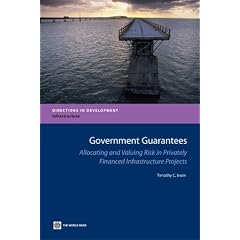 Government Guarantees: Allocating and Valuing Risk in Privately Financed Infrastructure Projects (Directions in Development)