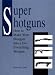 Super Shotguns: How To Make Your Shotgun Into A Do-Everything Weapon