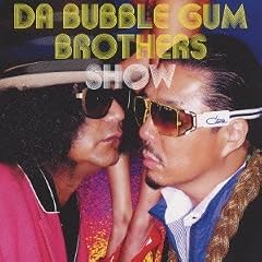 DA BUBBLE GUM BROTHERS SHOW~���͖{��~