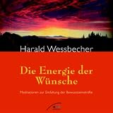 Die Energie der W&uuml;nsche: Meditationen zur Entfaltung der Bewusstseinskr&auml;fte - Harald Wessbecher