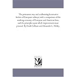 The permanent way and coalburning locomotive boilers of European railways; with a comparison of the working economy of European and American lines, ... By Zerah Colburn and Alexander L. Holley.'