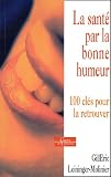 La sant� par la bonne humeur : 100 cl�s pour la retrouver