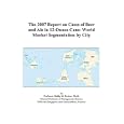 The 2007 Report on Cases of Beer and Ale in 12-Ounce Cans: World Market Segmentation by City by  Philip M. Parker