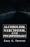 Alcoholism, Narcissism, and Psychopathology (The Master Work Series)