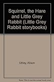 The Squirrel, the Hare and the Little Grey Rabbit