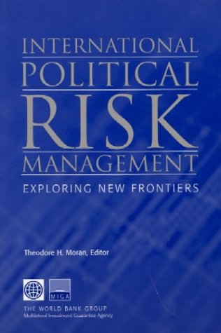 International Political Risk Management: Exploring New Frontiers (Working Papers Series on Contemporary Challenges for Investors, Lenders, and Insurers)