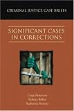 Criminal Justice Case Briefs: Significant Cases in Corrections