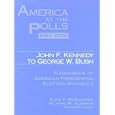 America at the Polls 1960-2000 Kennedy to Bush: John F. Kennedy to George W. Bush : A Handbook of American Presidential... by Alice V. McGillivray, Richard M. Scammon, and Rhodes Cook