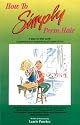 How to Simply Perm Hair: A Step-by-Step Guide to Perming and Bodywaving All Types of Hair: A Step by Step, Fully Illustrated Guide to Perming and Body Waving All Types of Hair