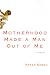 Books : Motherhood Made a Man Out of Me: A Novel
