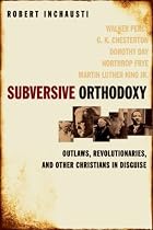 Subversive Orthodoxy: Outlaws, Revolutionaries, and Other Christians in Disguise
