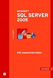 Microsoft SQL Server 2005 für Administratoren. Mit Checklisten zur Systemabsicherung und für wiederkehrende Arbeiten